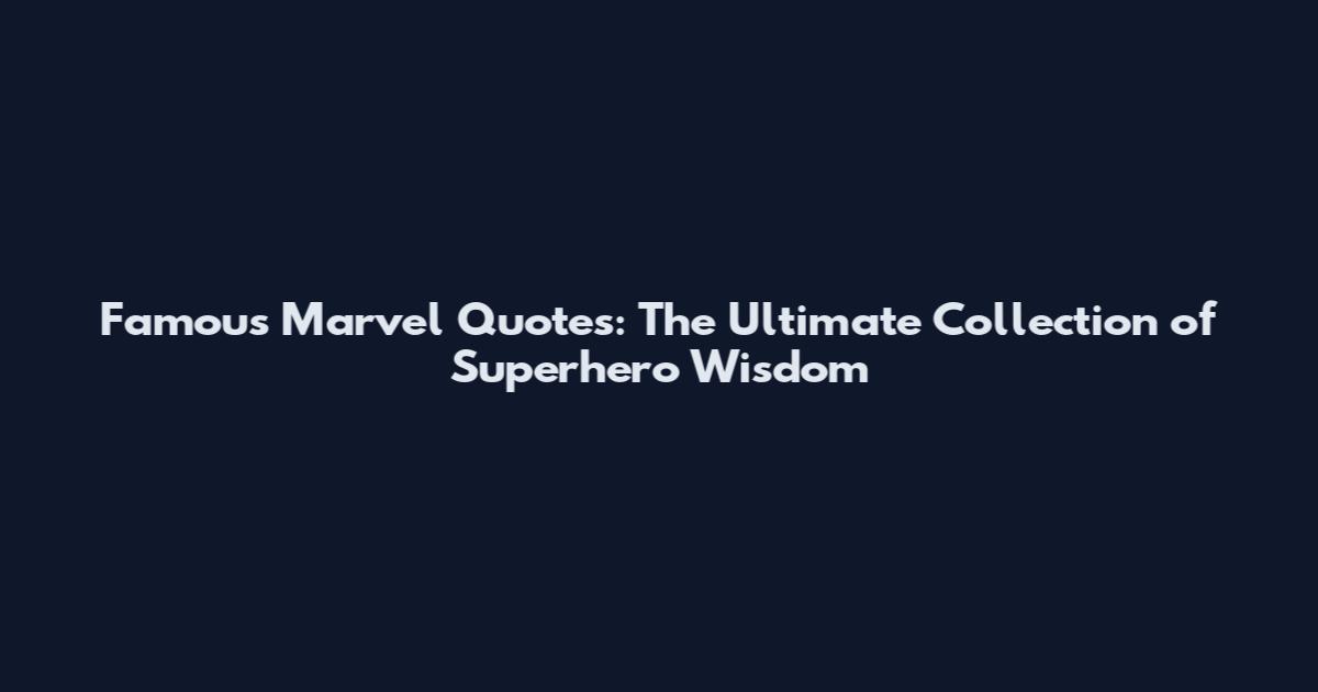 Famous Marvel Quotes: The Ultimate Collection of Superhero Wisdom