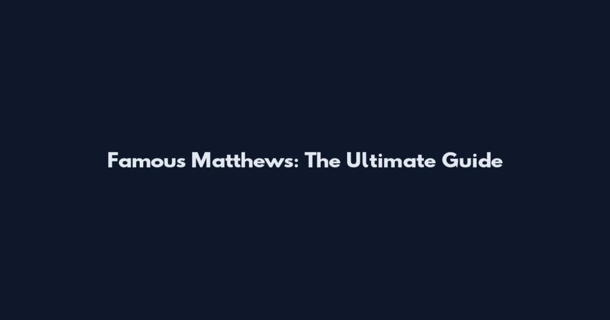 Famous Matthews: The Ultimate Guide