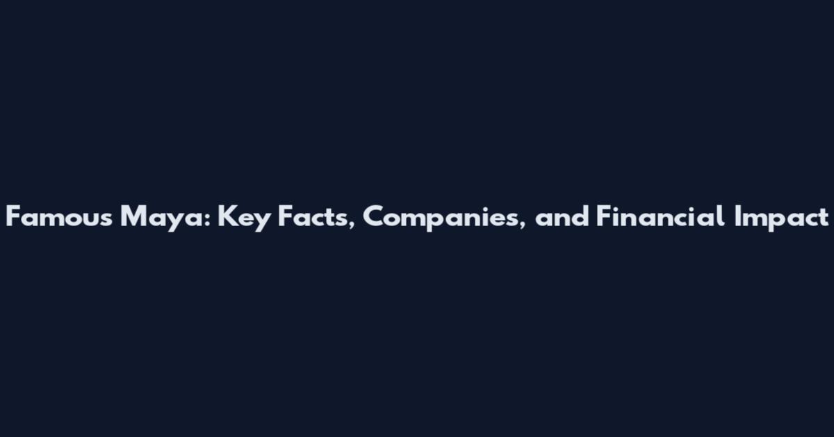 Famous Maya: Key Facts, Companies, and Financial Impact