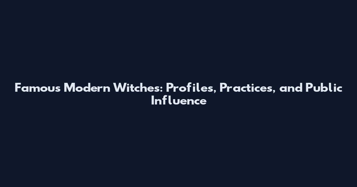 Famous Modern Witches: Profiles, Practices, and Public Influence