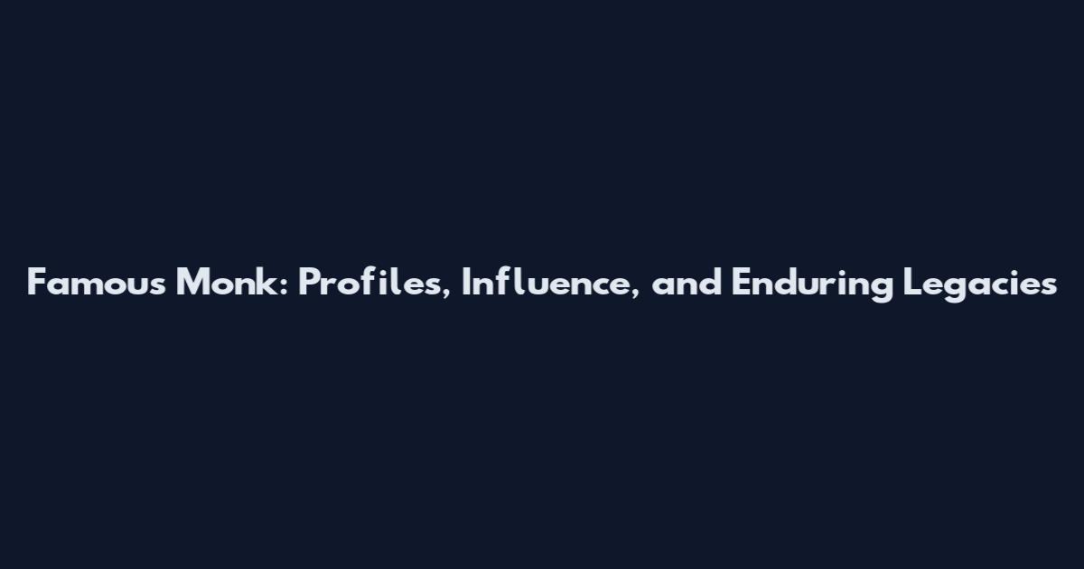 Famous Monk: Profiles, Influence, and Enduring Legacies