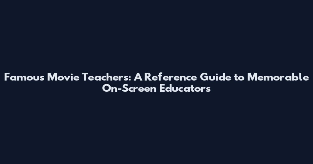 Famous Movie Teachers: A Reference Guide to Memorable On-Screen Educators