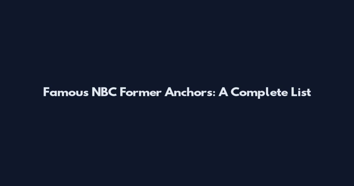 Famous NBC Former Anchors: A Complete List