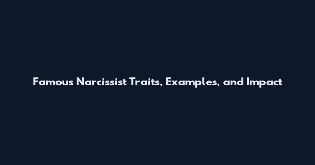 Famous Narcissist Traits, Examples, and Impact