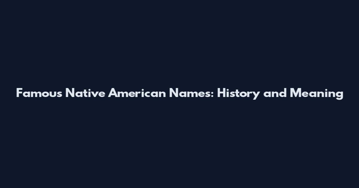 Famous Native American Names: History and Meaning