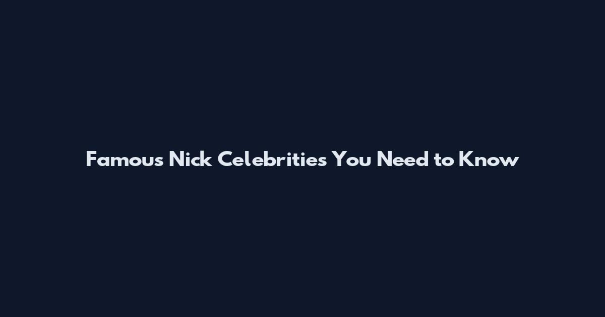 Famous Nick Celebrities You Need to Know