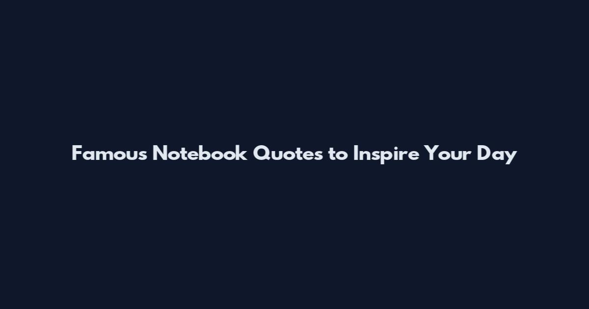 Famous Notebook Quotes to Inspire Your Day