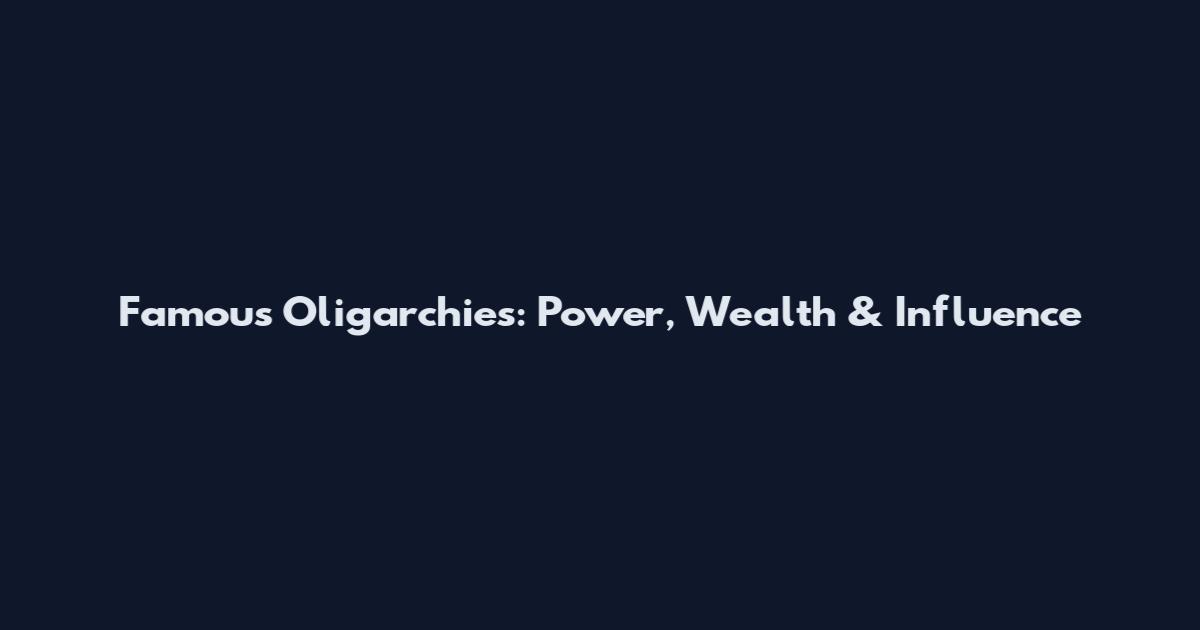 Famous Oligarchies: Power, Wealth & Influence