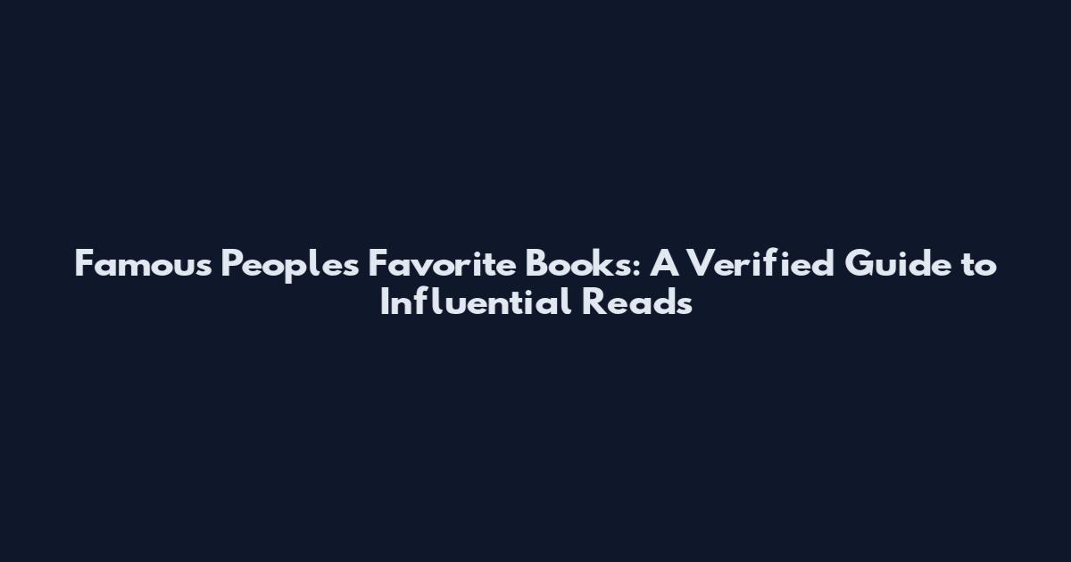 Famous People's Favorite Books: A Verified Guide to Influential Reads