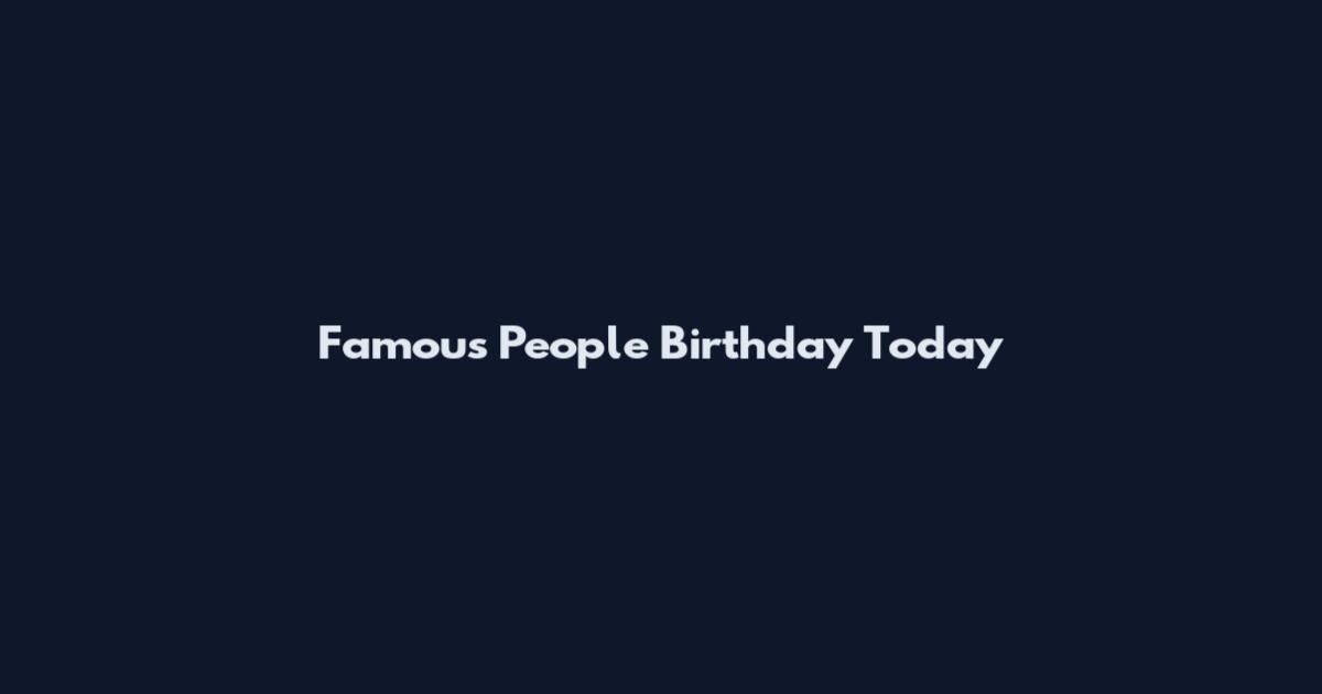 Famous People Birthday Today