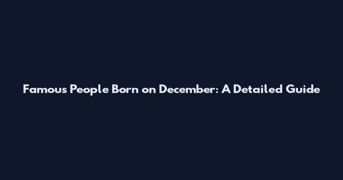 Famous People Born on December: A Detailed Guide