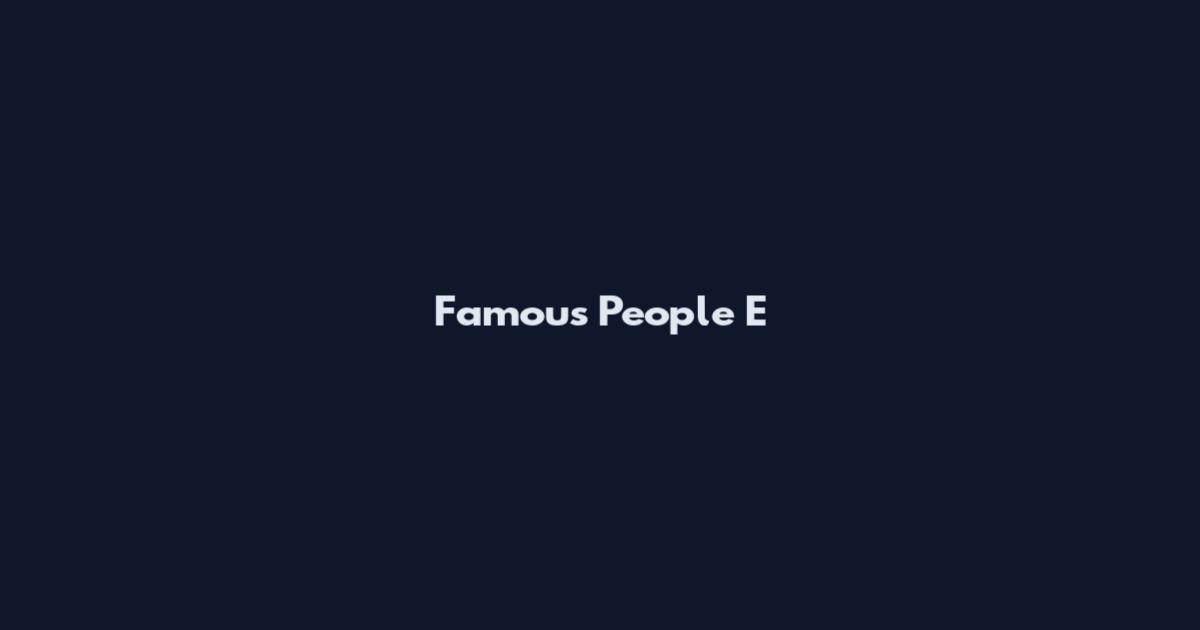 Famous People E