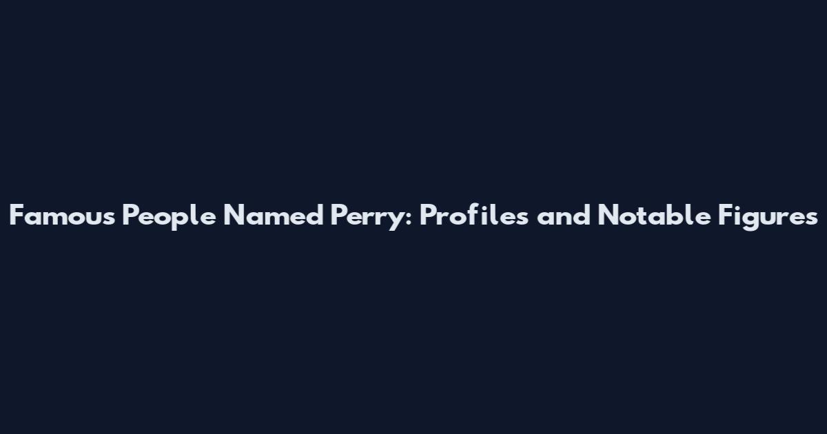 Famous People Named Perry: Profiles and Notable Figures