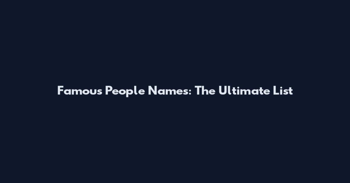 Famous People Names: The Ultimate List