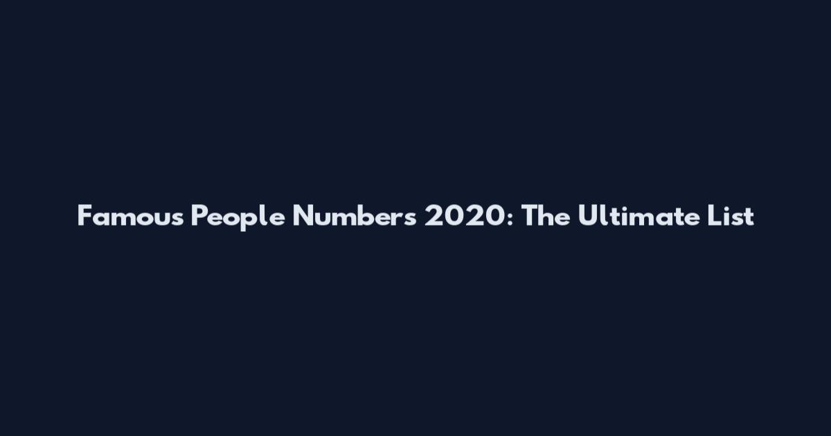 Famous People Numbers 2020: The Ultimate List