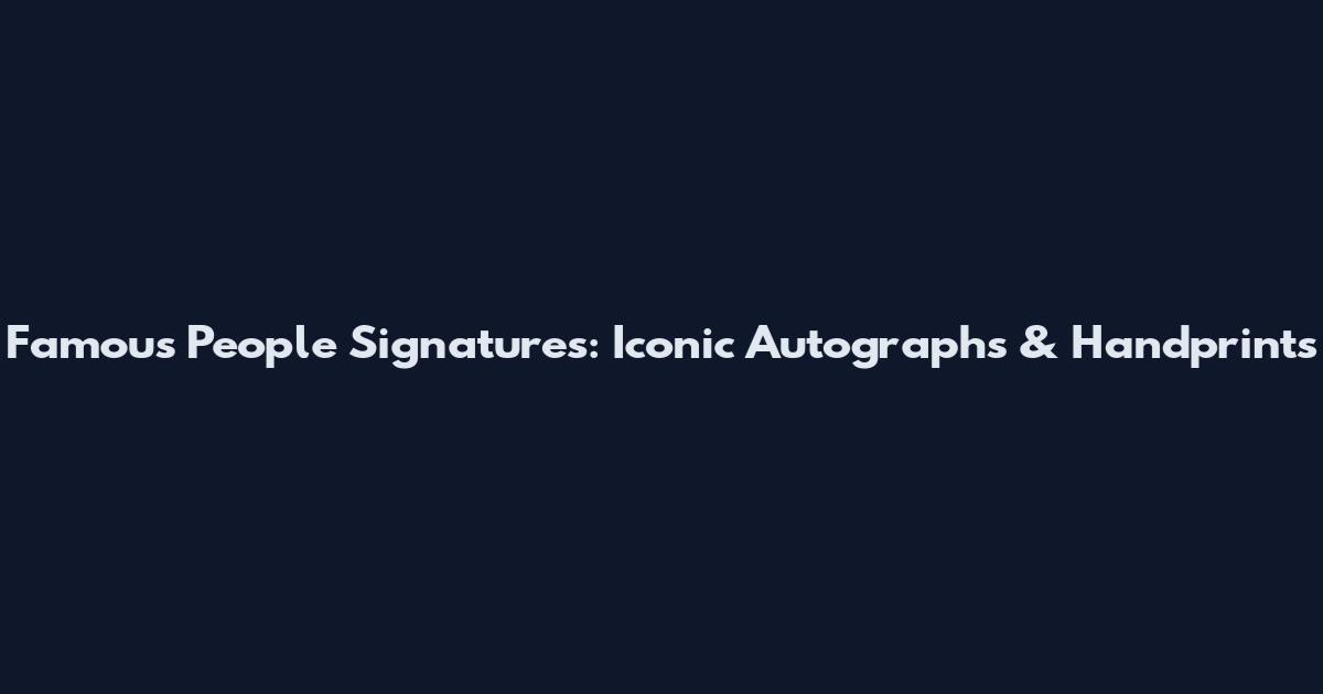 Famous People Signatures: Iconic Autographs & Handprints