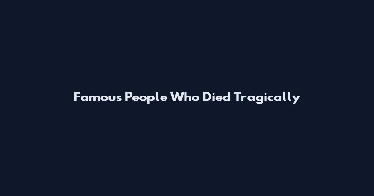 Famous People Who Died Tragically