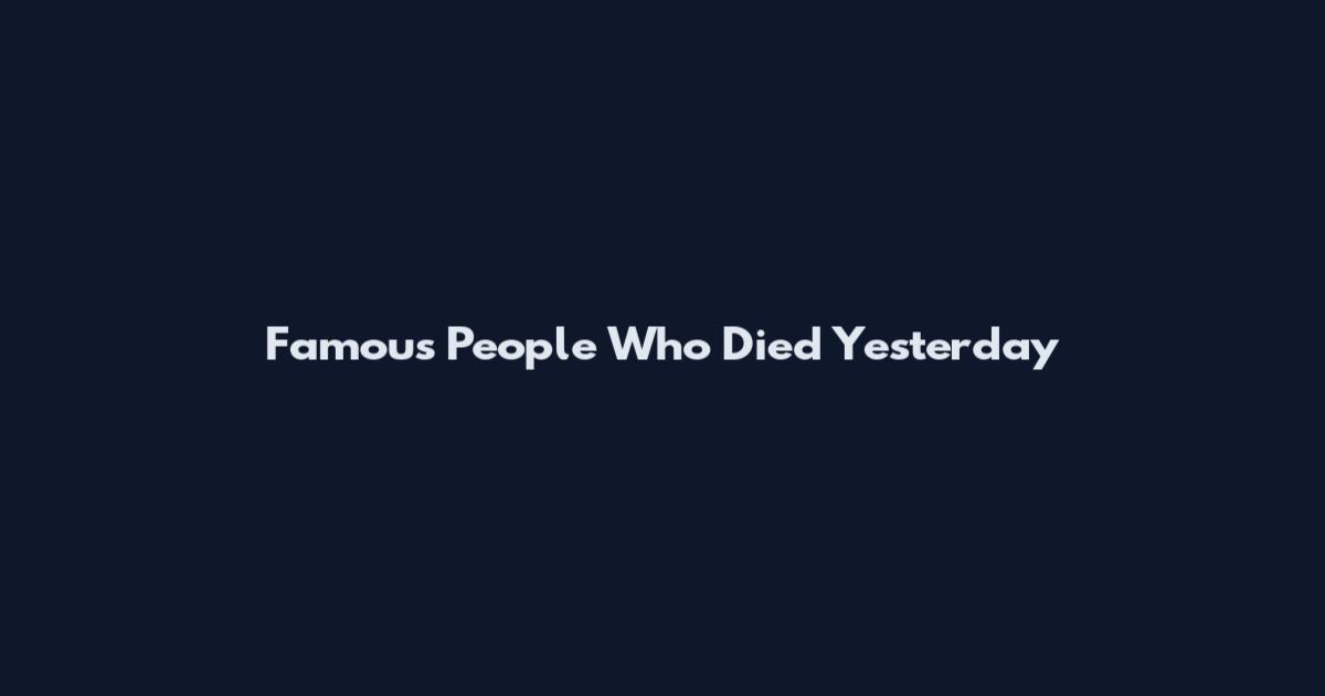 Famous People Who Died Yesterday
