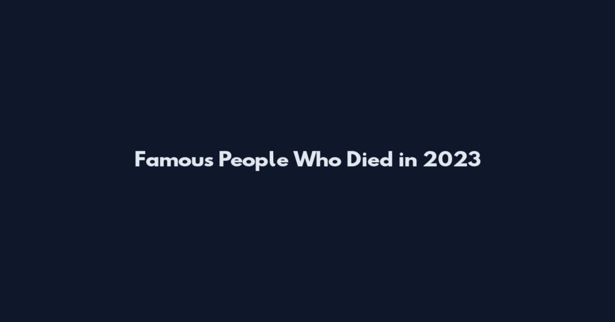 Famous People Who Died in 2023