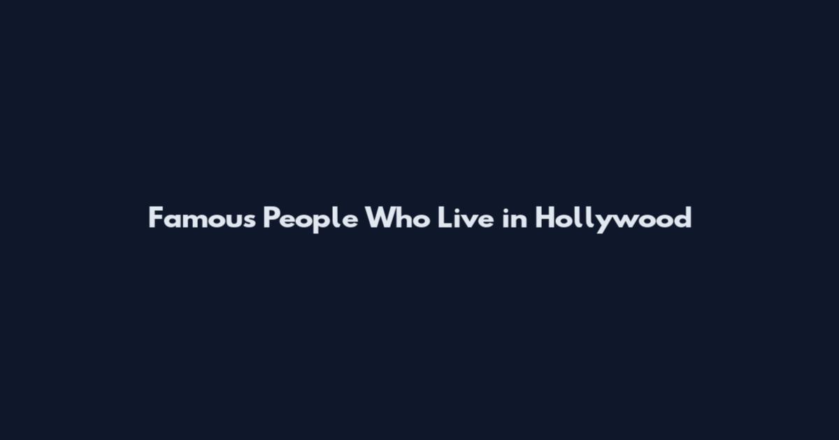 Famous People Who Live in Hollywood