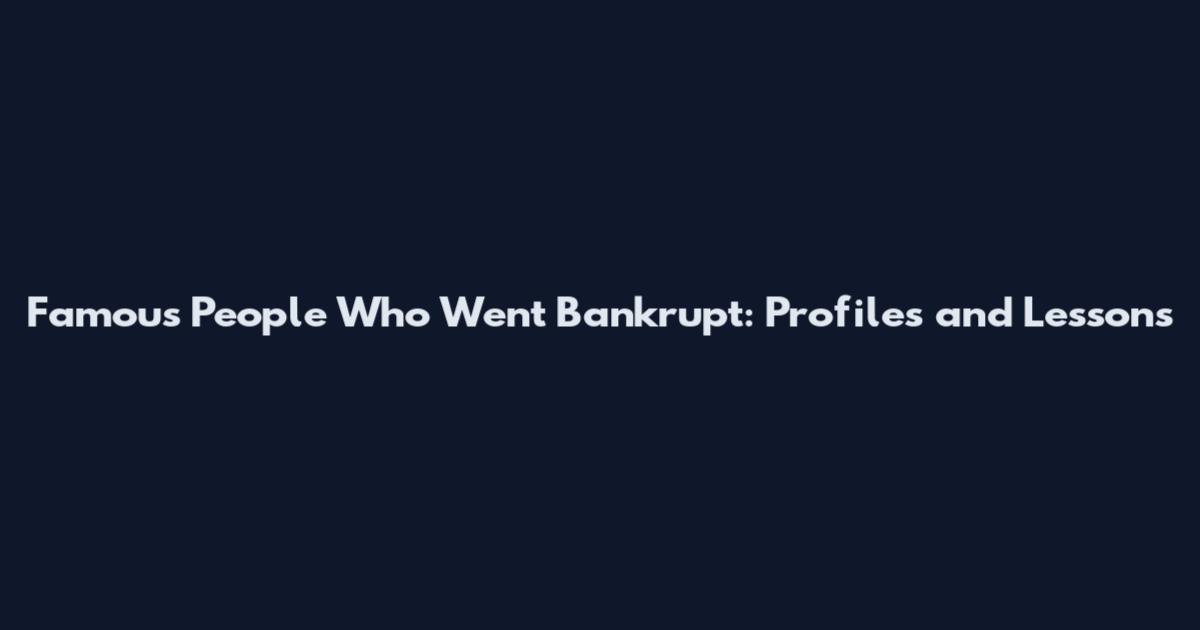 Famous People Who Went Bankrupt: Profiles and Lessons