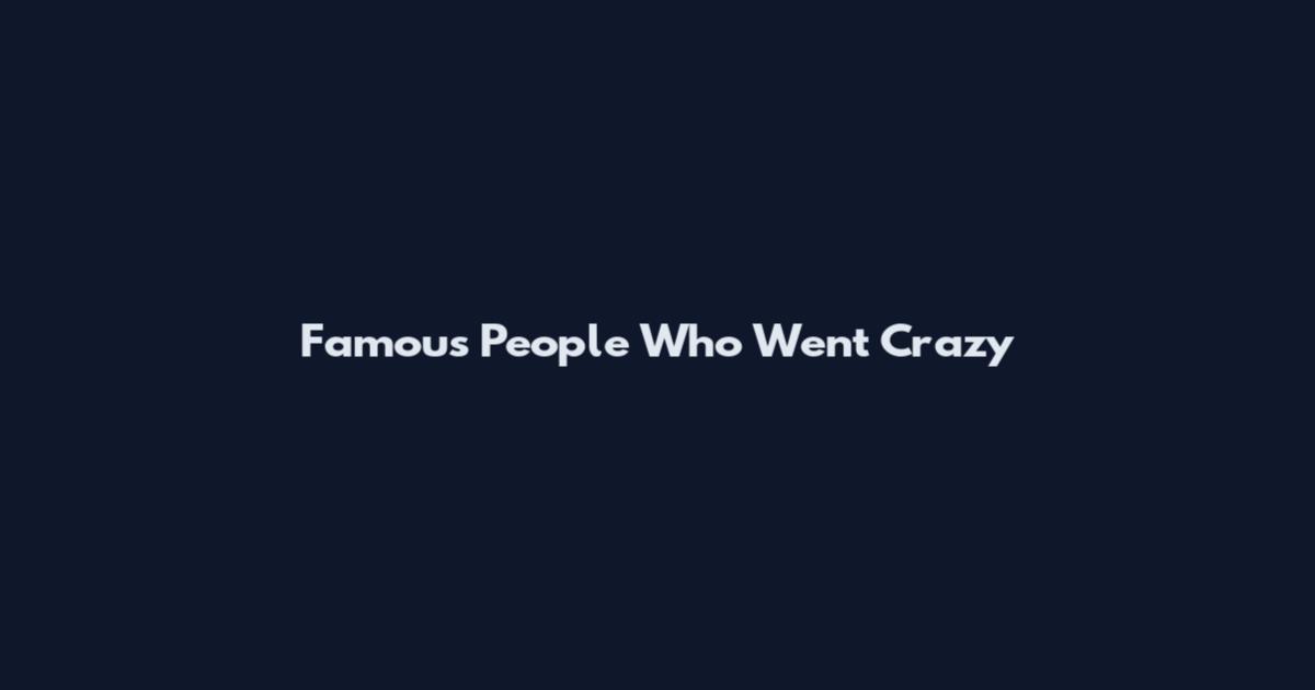 Famous People Who Went Crazy