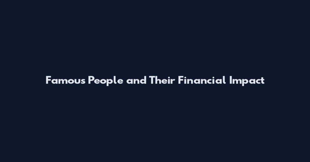 Famous People and Their Financial Impact