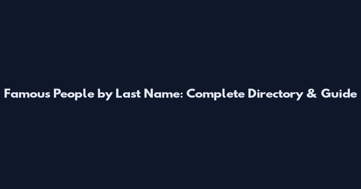 Famous People by Last Name: Complete Directory & Guide