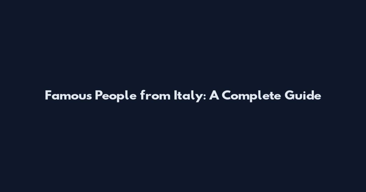 Famous People from Italy: A Complete Guide