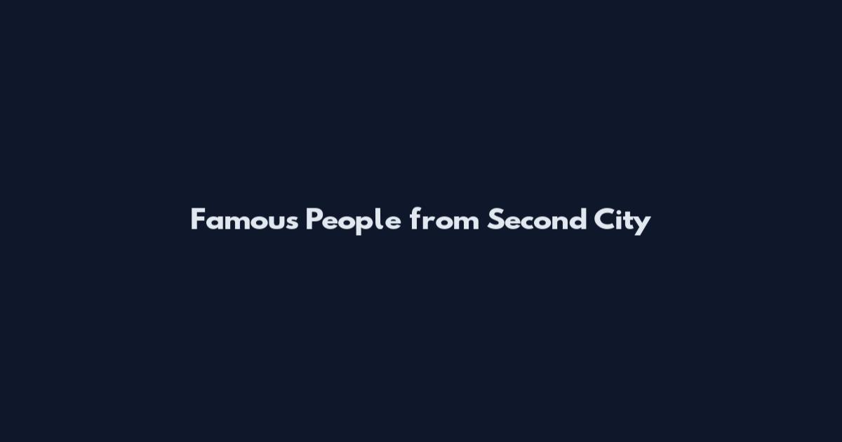 Famous People from Second City