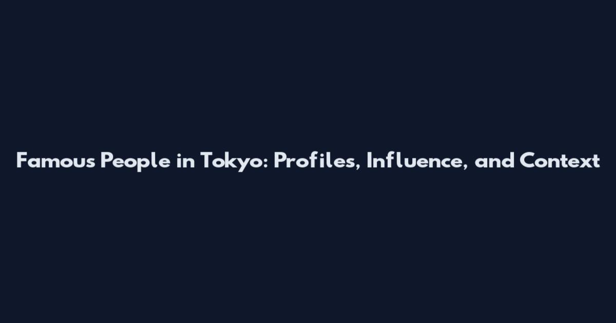 Famous People in Tokyo: Profiles, Influence, and Context