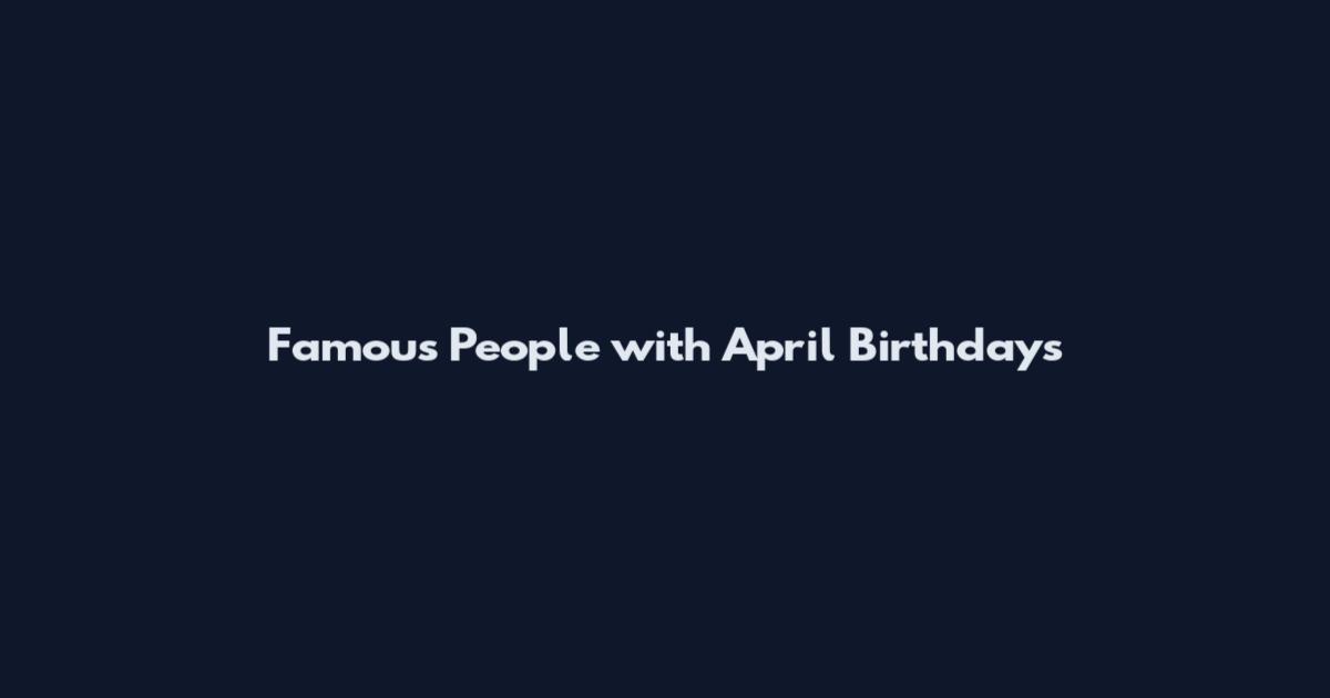 Famous People with April Birthdays