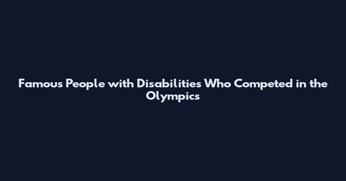 Famous People with Disabilities Who Competed in the Olympics