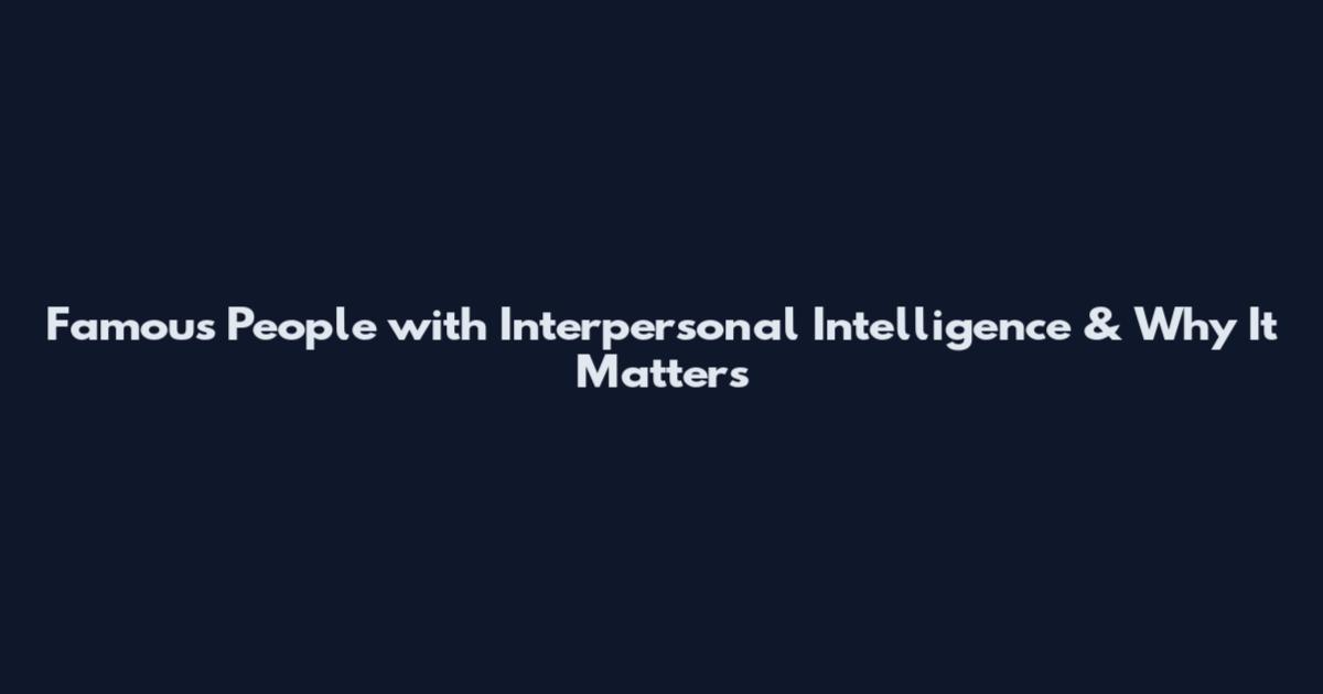 Famous People with Interpersonal Intelligence & Why It Matters