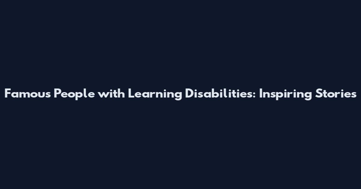 Famous People with Learning Disabilities: Inspiring Stories