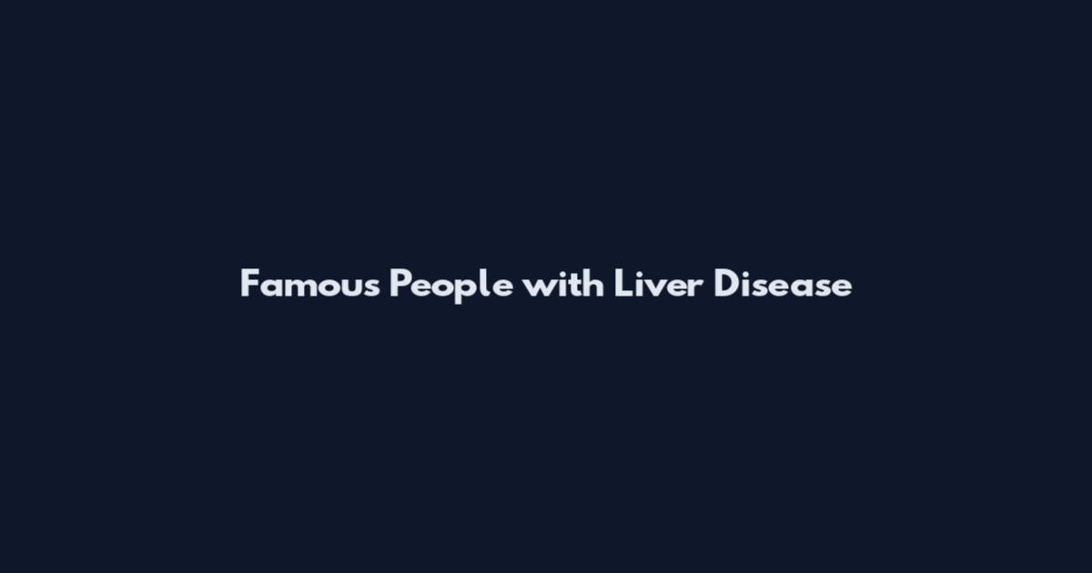 Famous People with Liver Disease
