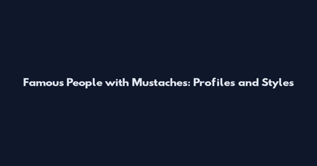 Famous People with Mustaches: Profiles and Styles