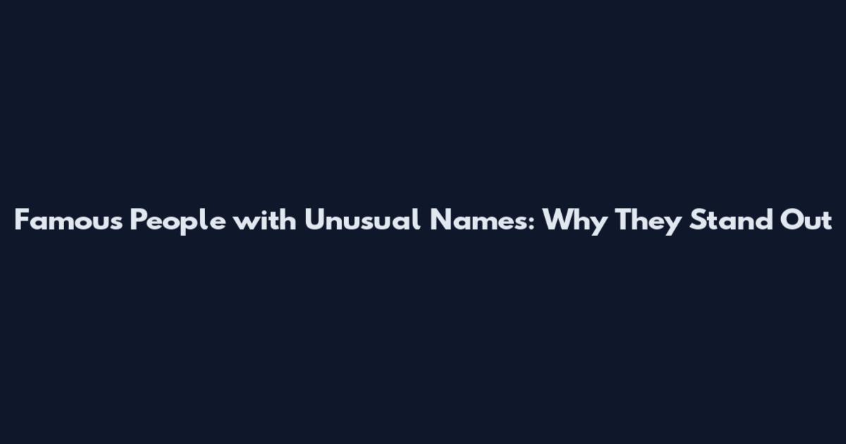 Famous People with Unusual Names: Why They Stand Out