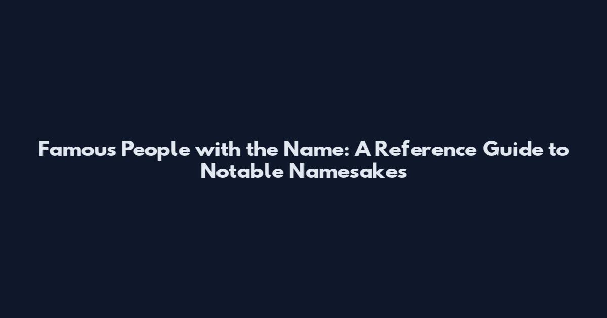 Famous People with the Name: A Reference Guide to Notable Namesakes