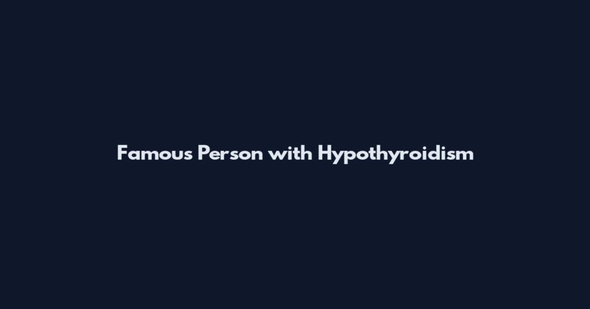 Famous Person with Hypothyroidism