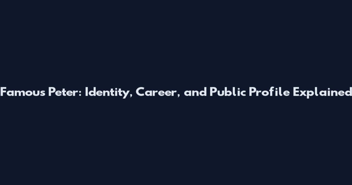 Famous Peter: Identity, Career, and Public Profile Explained