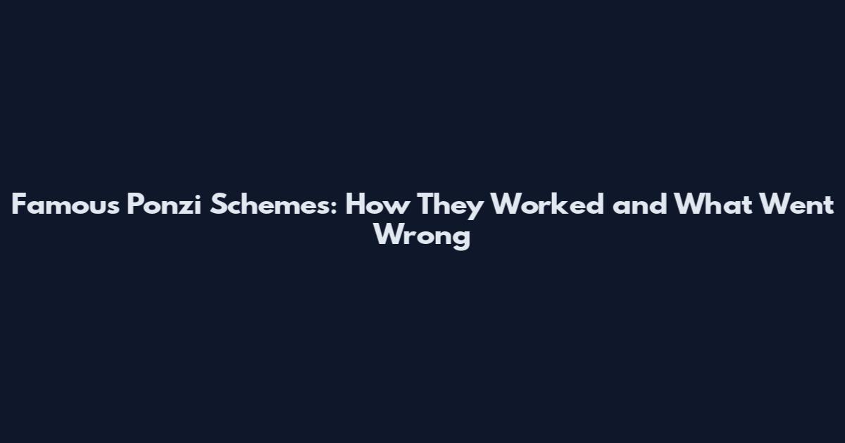 Famous Ponzi Schemes: How They Worked and What Went Wrong