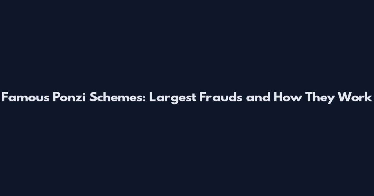 Famous Ponzi Schemes: Largest Frauds and How They Work