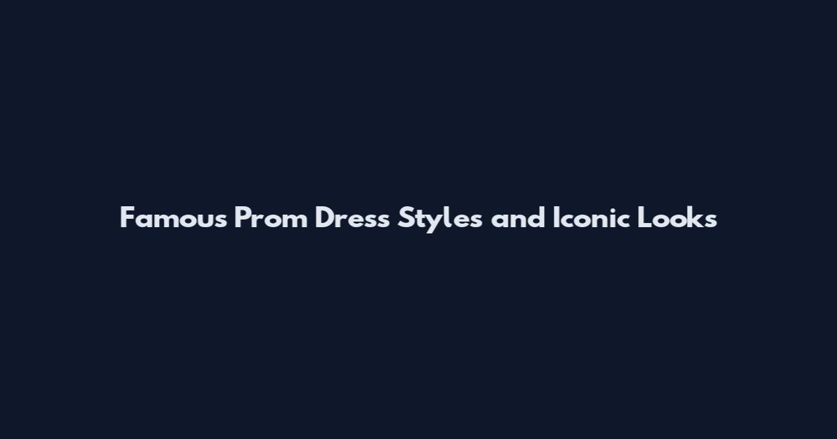 Famous Prom Dress Styles and Iconic Looks