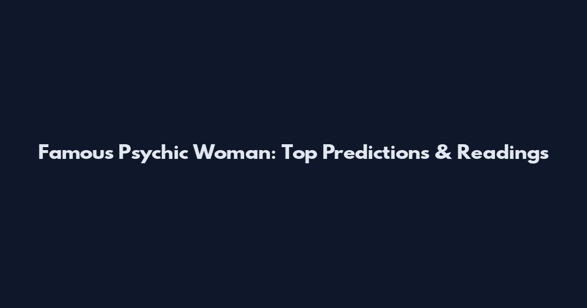 Famous Psychic Woman: Top Predictions & Readings