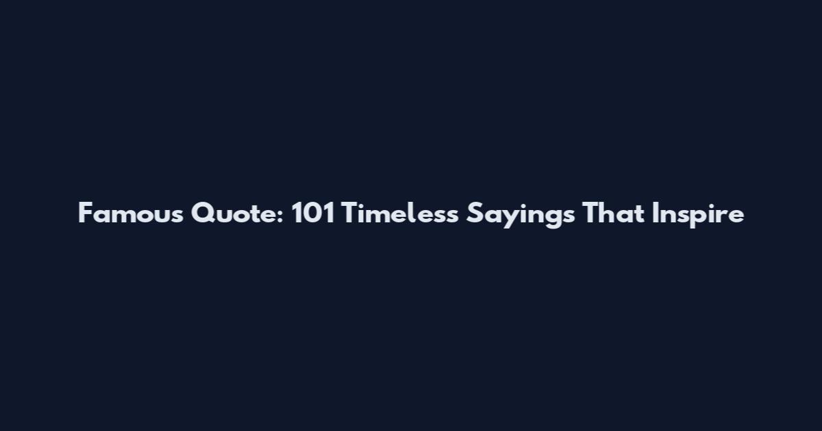 Famous Quote: 101 Timeless Sayings That Inspire
