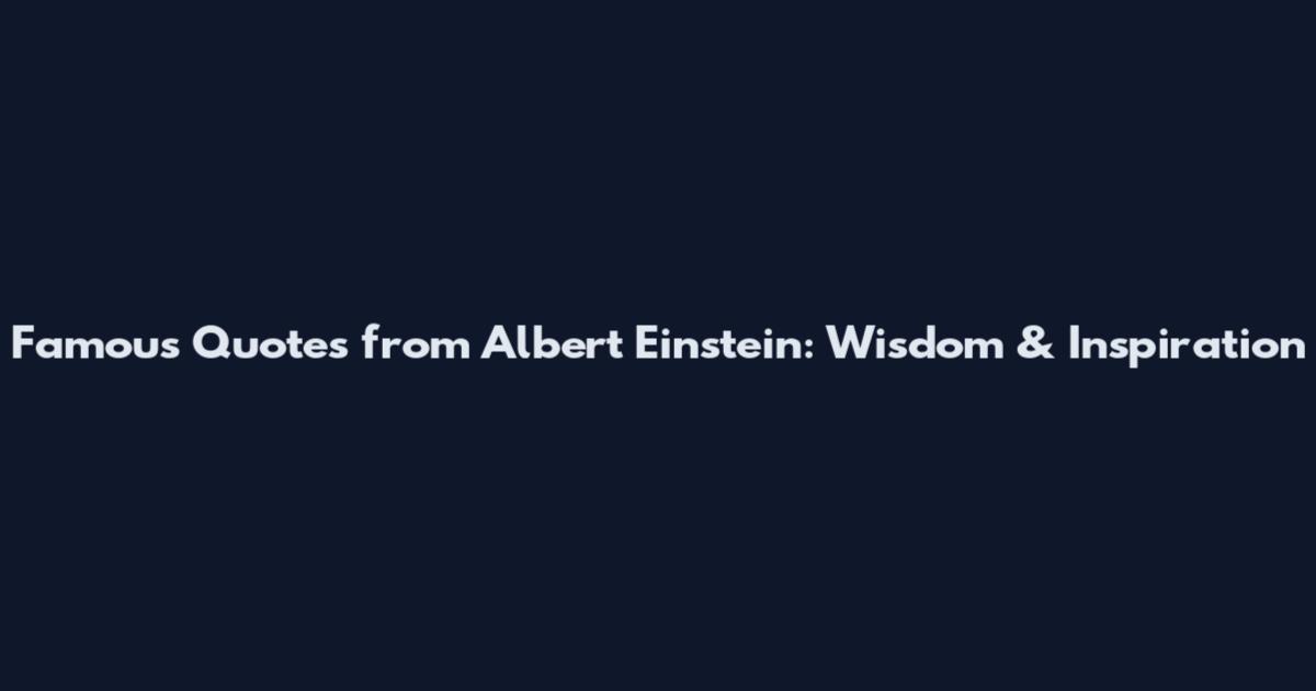 Famous Quotes from Albert Einstein: Wisdom & Inspiration