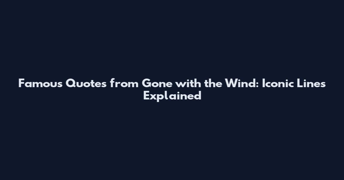 Famous Quotes from Gone with the Wind: Iconic Lines Explained