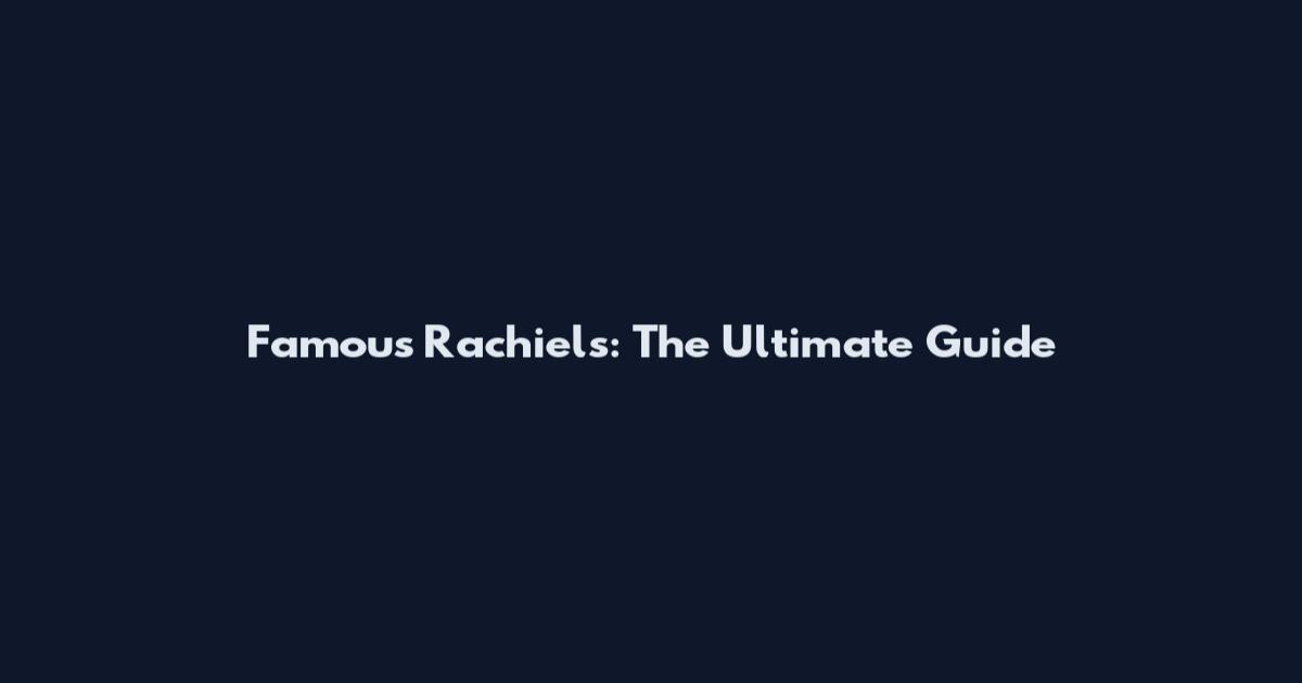 Famous Rachiels: The Ultimate Guide