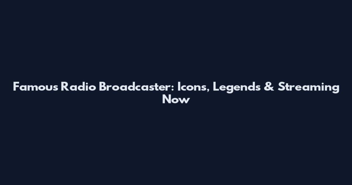 Famous Radio Broadcaster: Icons, Legends & Streaming Now
